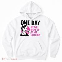 One Day We Will Wake Up To His Obituary Funny Saying Quote Hoodie thumb 0