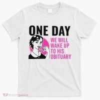 One Day We Will Wake Up To His Obituary Funny Saying Quote T-Shirt thumb 0