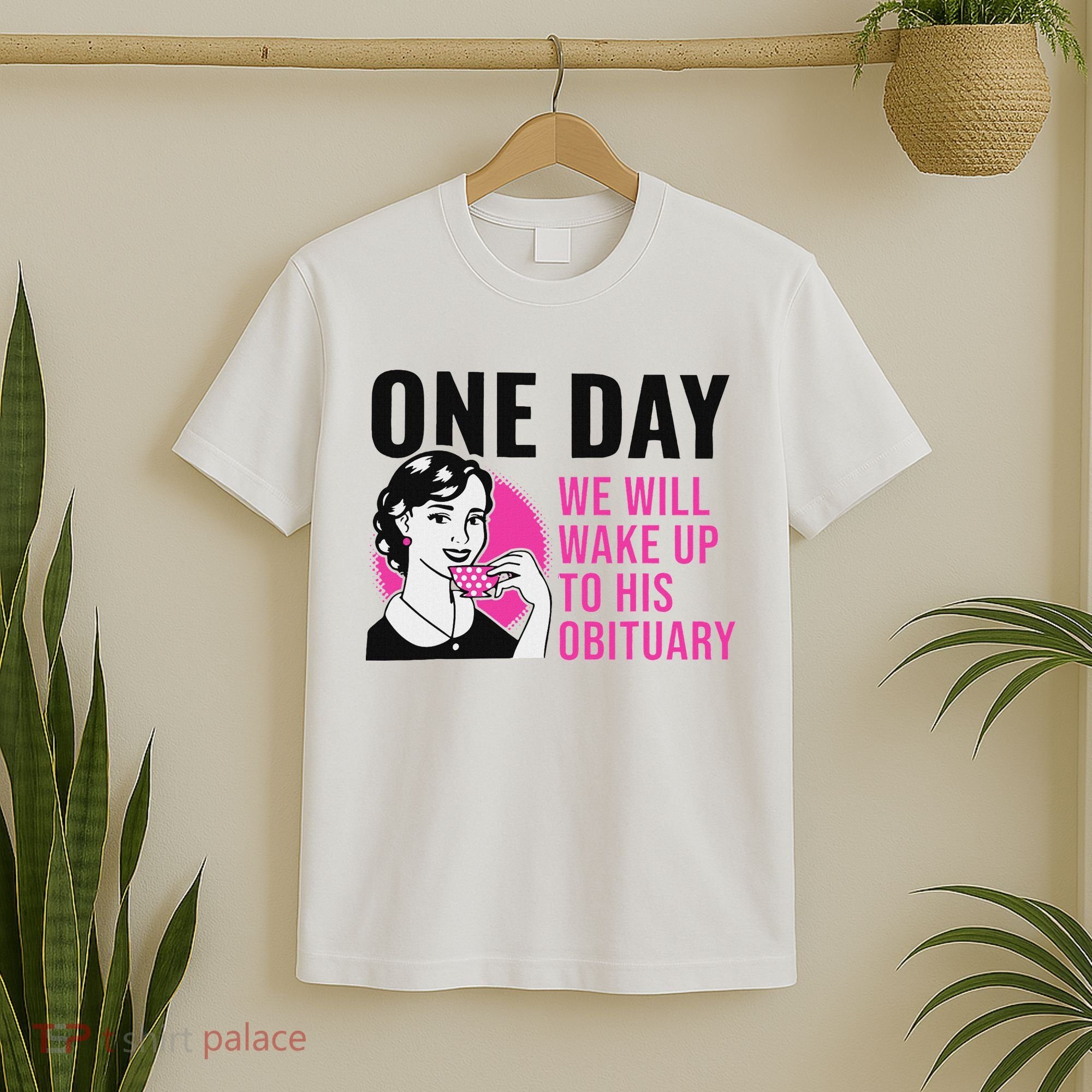 One Day We Will Wake Up To His Obituary Funny Saying Quote T-Shirt
