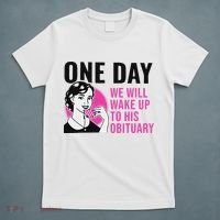 One Day We Will Wake Up To His Obituary Funny Saying Quote T-Shirt thumb 5