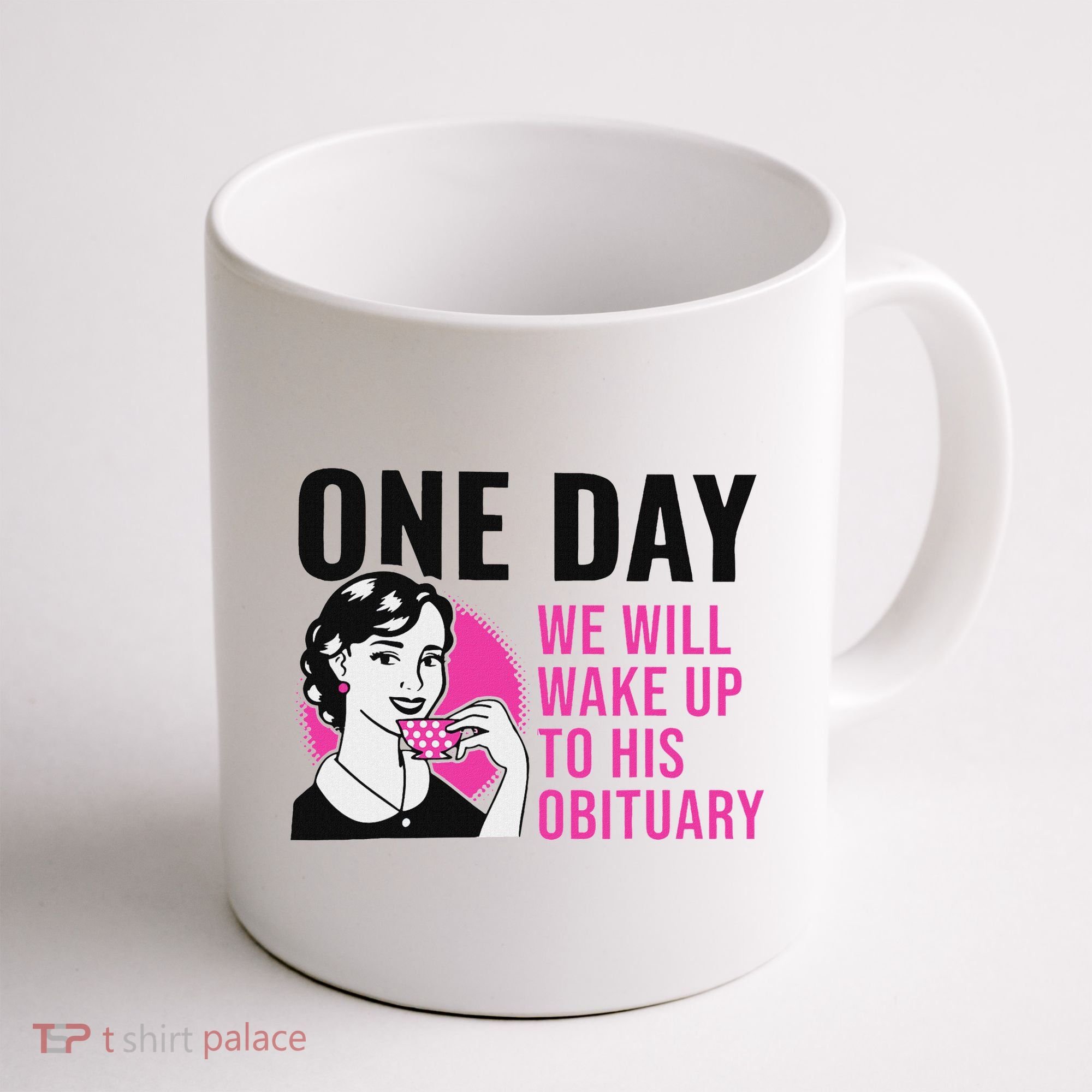 One Day We Will Wake Up To His Obituary Funny Saying Quote Coffee Mug