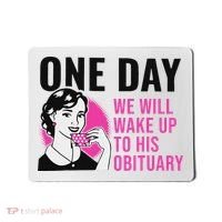 One Day We Will Wake Up To His Obituary Funny Saying Quote Mousepad thumb 0