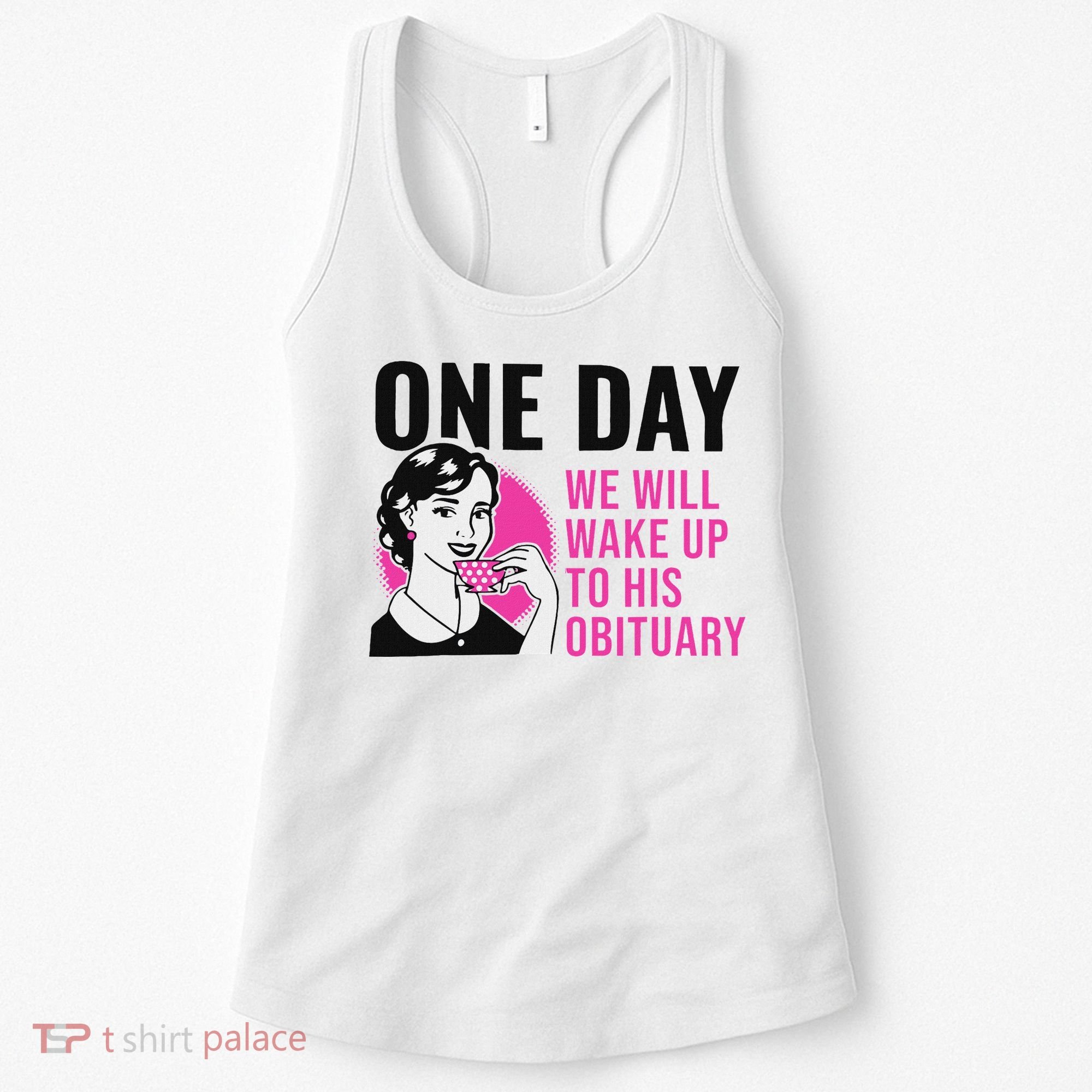 One Day We Will Wake Up To His Obituary Funny Saying Quote Women's Tank Top