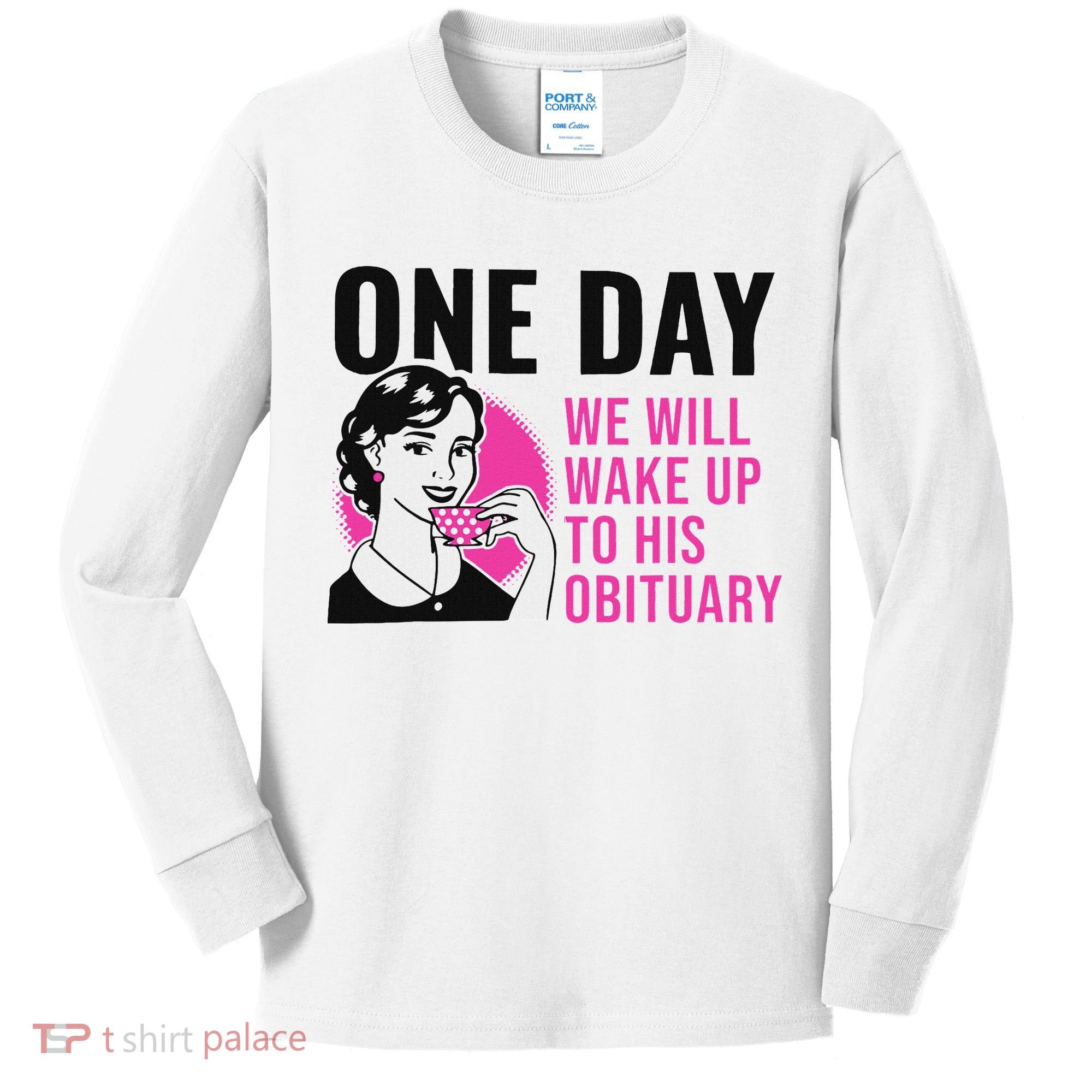 One Day We Will Wake Up To His Obituary Funny Saying Quote Kids Long Sleeve Shirt