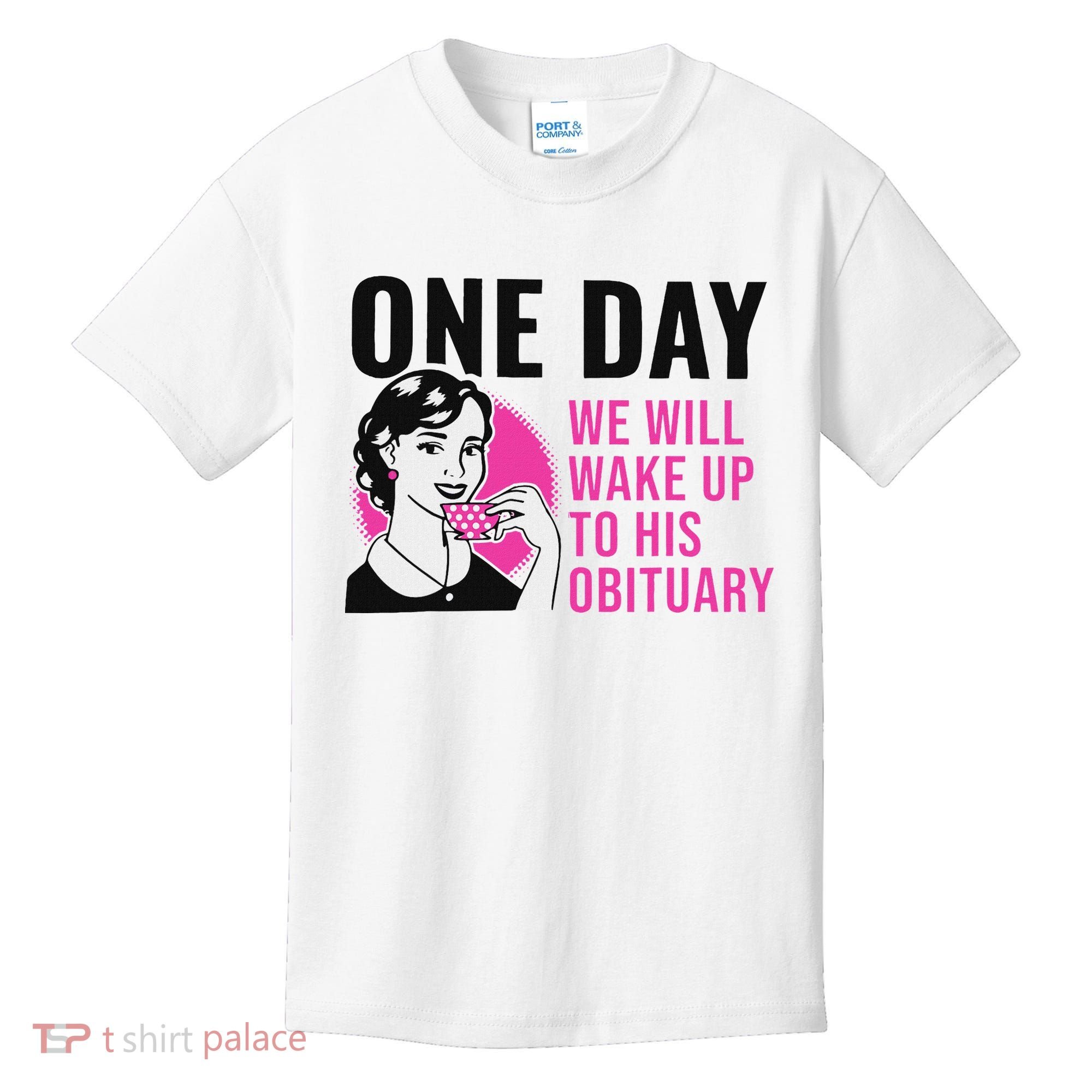One Day We Will Wake Up To His Obituary Funny Saying Quote Kids T-Shirt