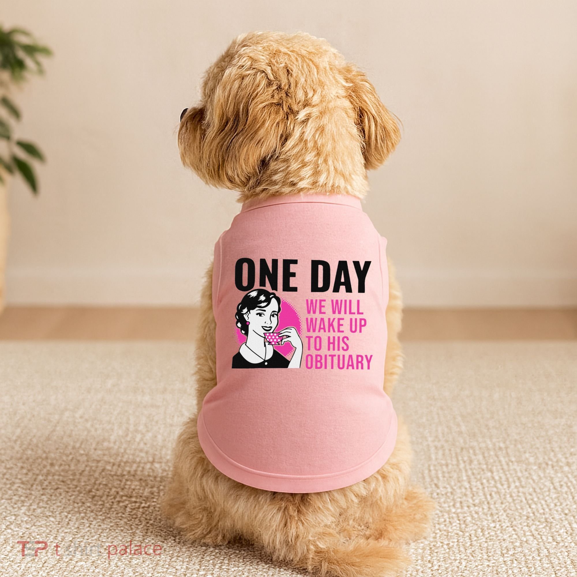 One Day We Will Wake Up To His Obituary Doggie Tank