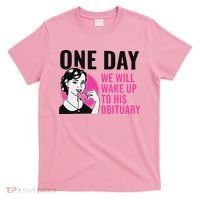 One Day We Will Wake Up To His Obituary T-Shirt thumb 0