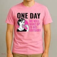 One Day We Will Wake Up To His Obituary T-Shirt thumb 3