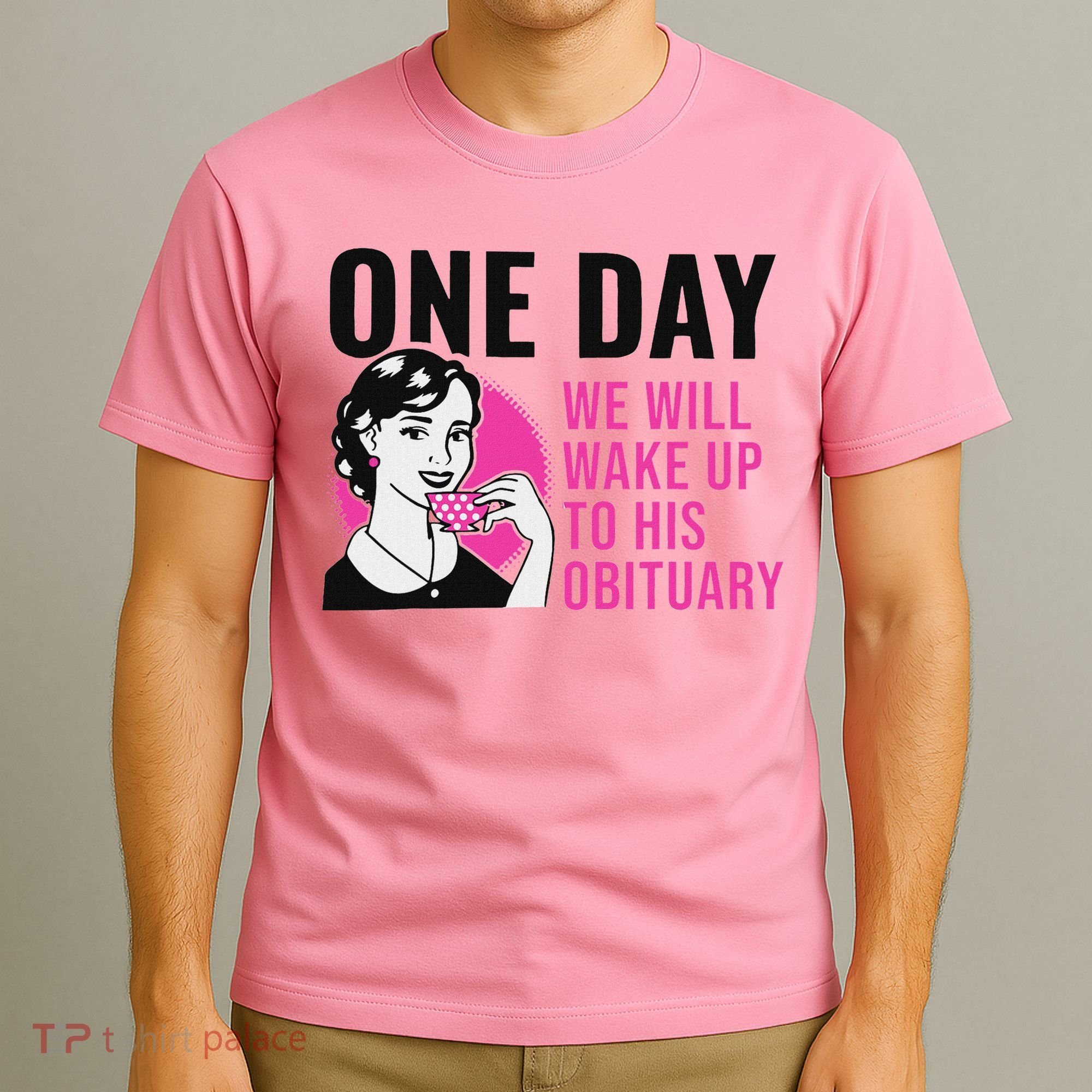 One Day We Will Wake Up To His Obituary T-Shirt