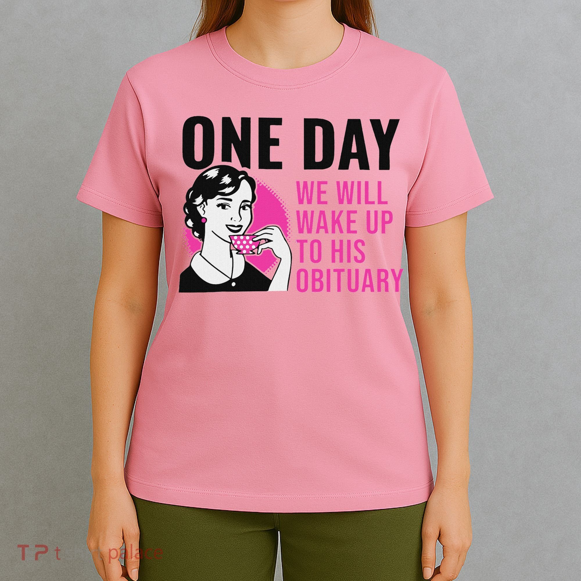 One Day We Will Wake Up To His Obituary T-Shirt