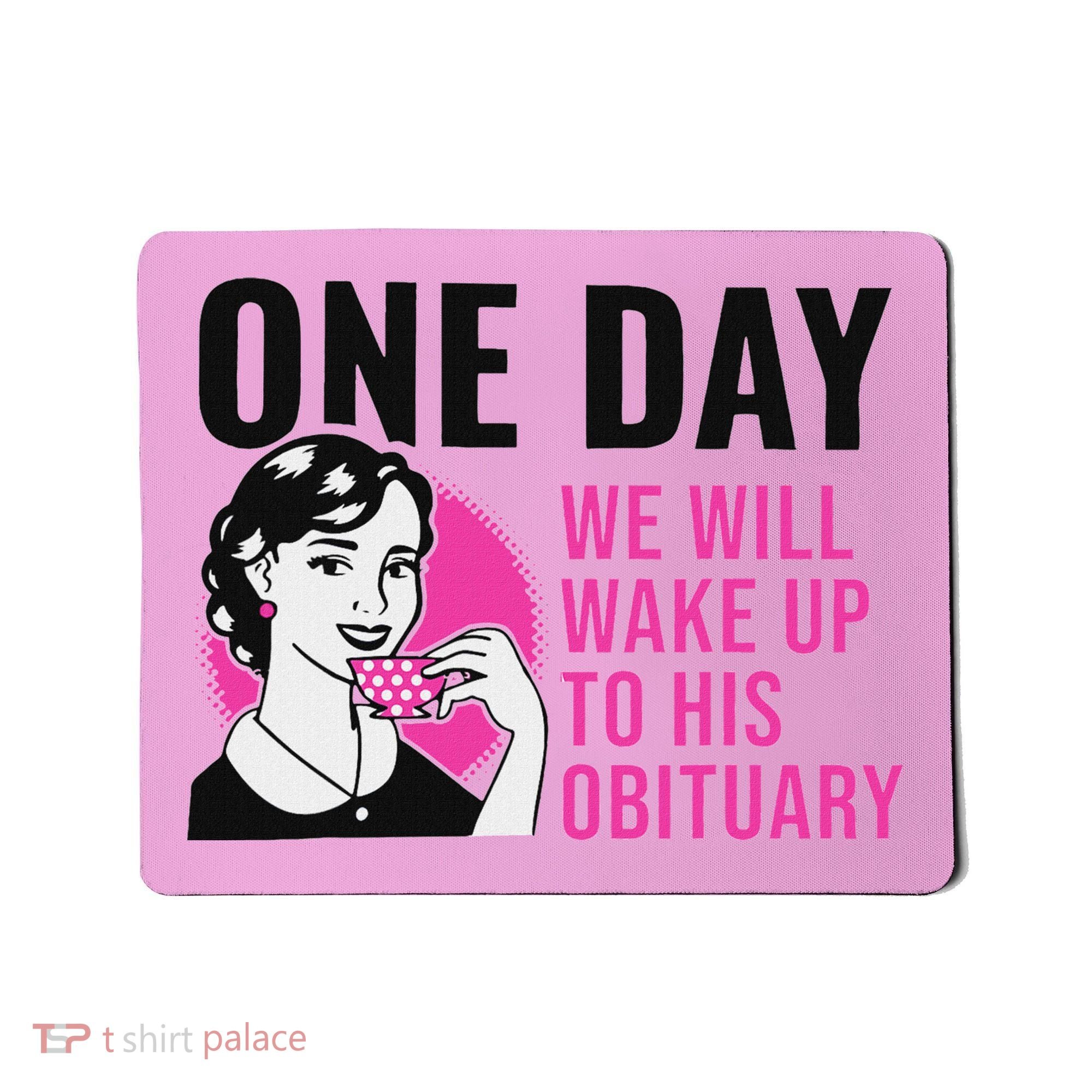 One Day We Will Wake Up To His Obituary Mousepad