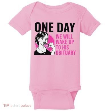 One Day We Will Wake Up To His Obituary Baby Bodysuit