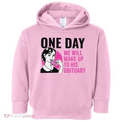 One Day We Will Wake Up To His Obituary Toddler Hoodie