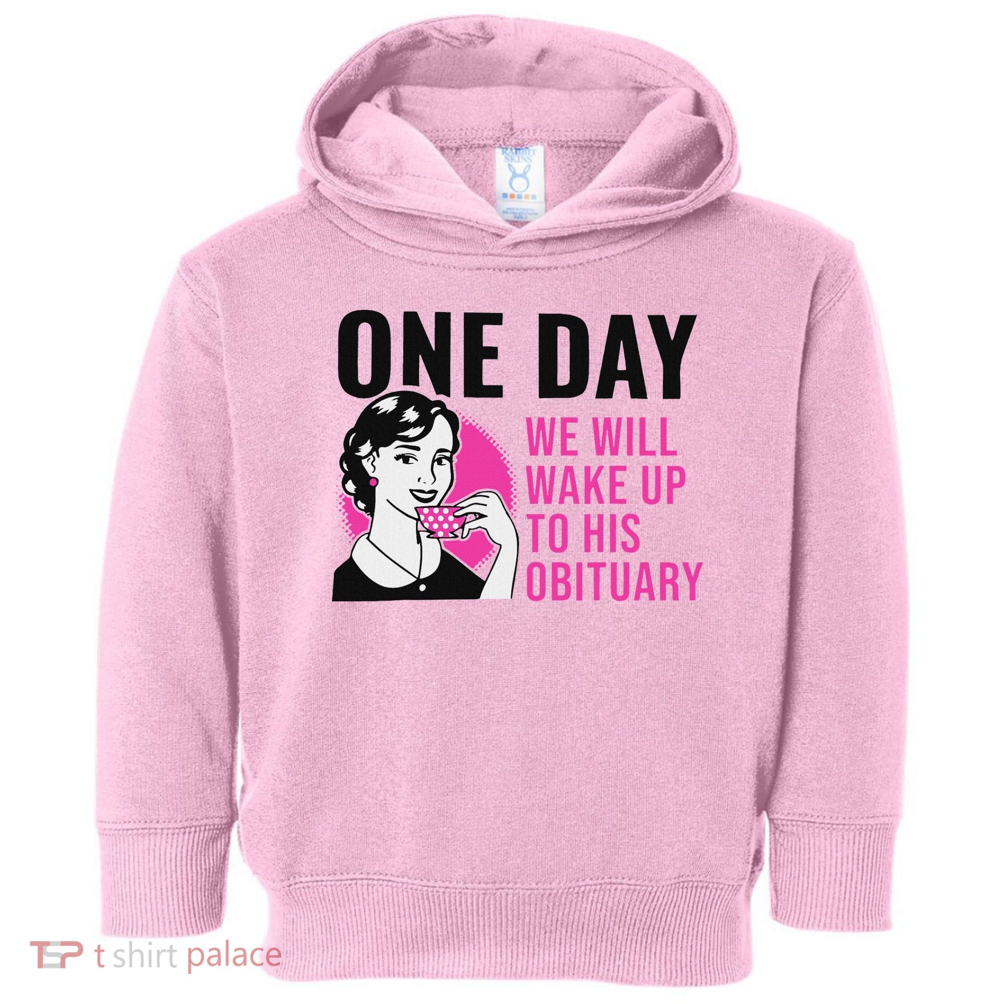 One Day We Will Wake Up To His Obituary Toddler Hoodie
