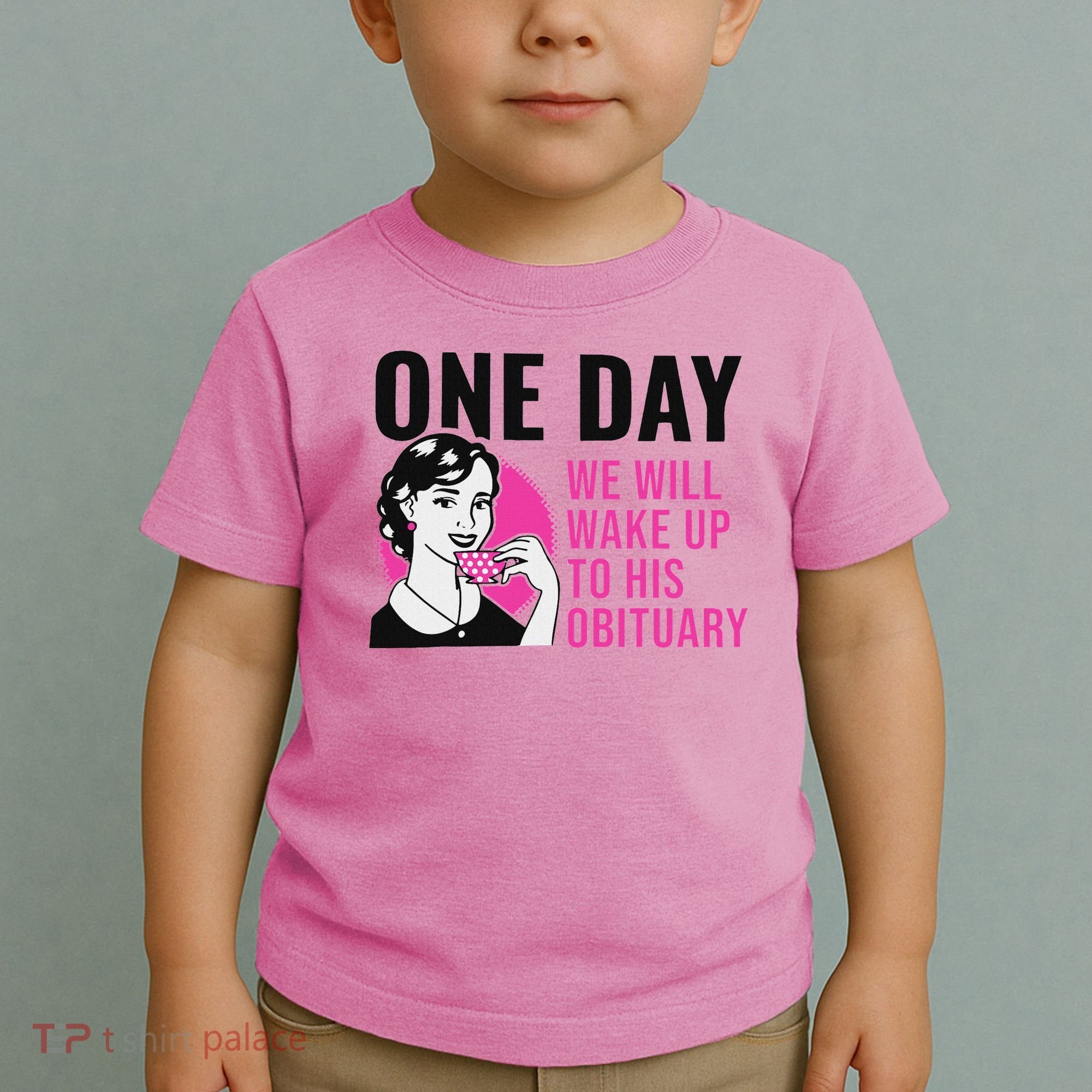 One Day We Will Wake Up To His Obituary Toddler T-Shirt