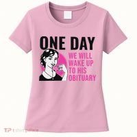 One Day We Will Wake Up To His Obituary Women's T-Shirt thumb 0