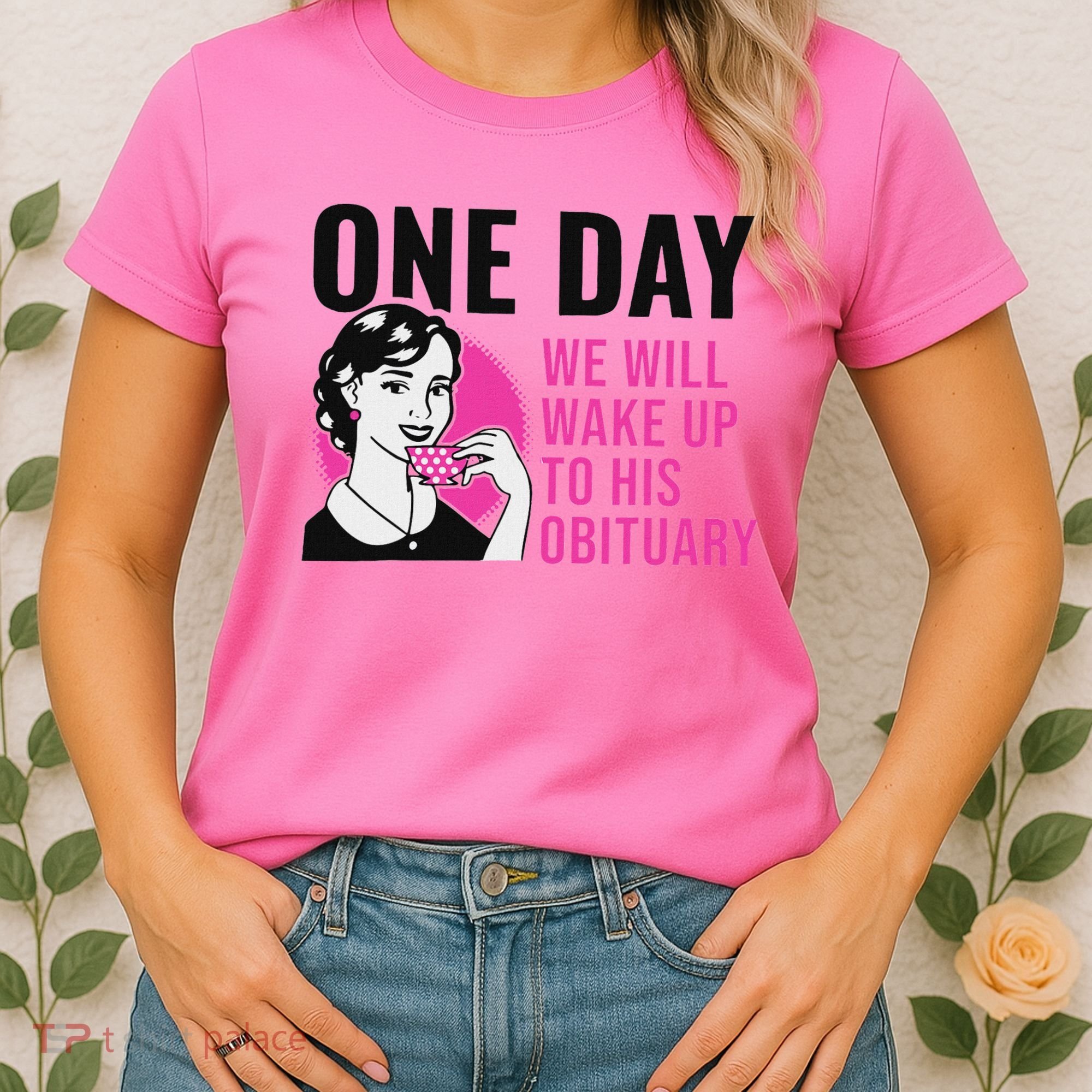 One Day We Will Wake Up To His Obituary Women's T-Shirt