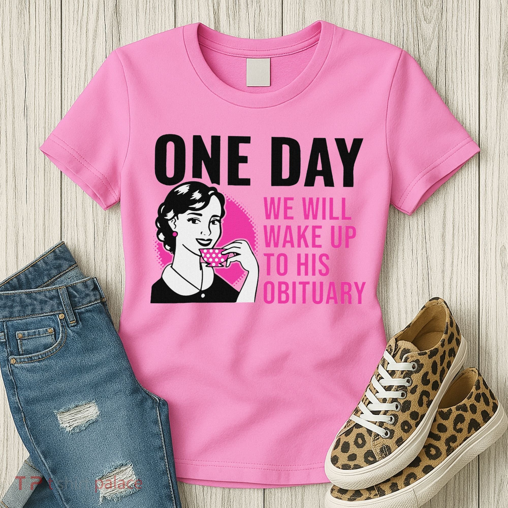 One Day We Will Wake Up To His Obituary Women's T-Shirt