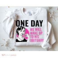 One Day We Will Wake Up To His Obituary Sweatshirt thumb 2