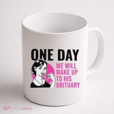 One Day We Will Wake Up To His Obituary Coffee Mug back
