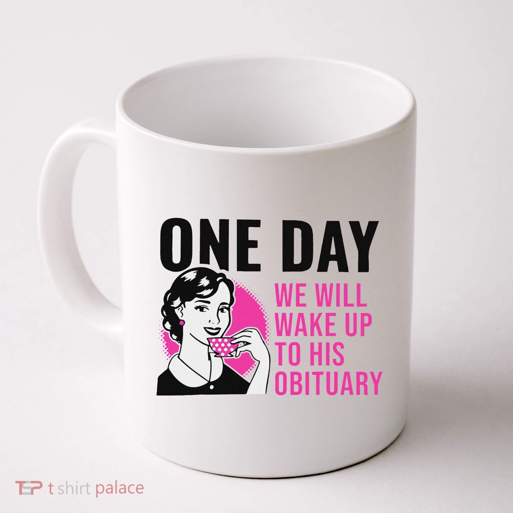 One Day We Will Wake Up To His Obituary Coffee Mug