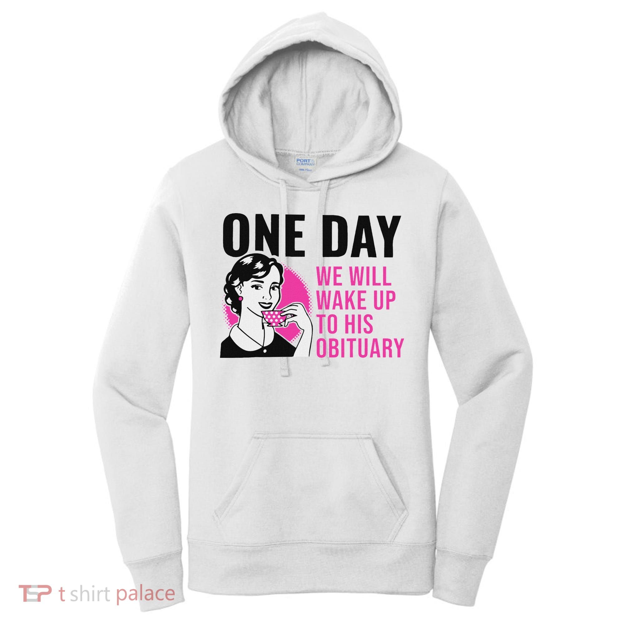 One Day We Will Wake Up To His Obituary Women's Hoodie