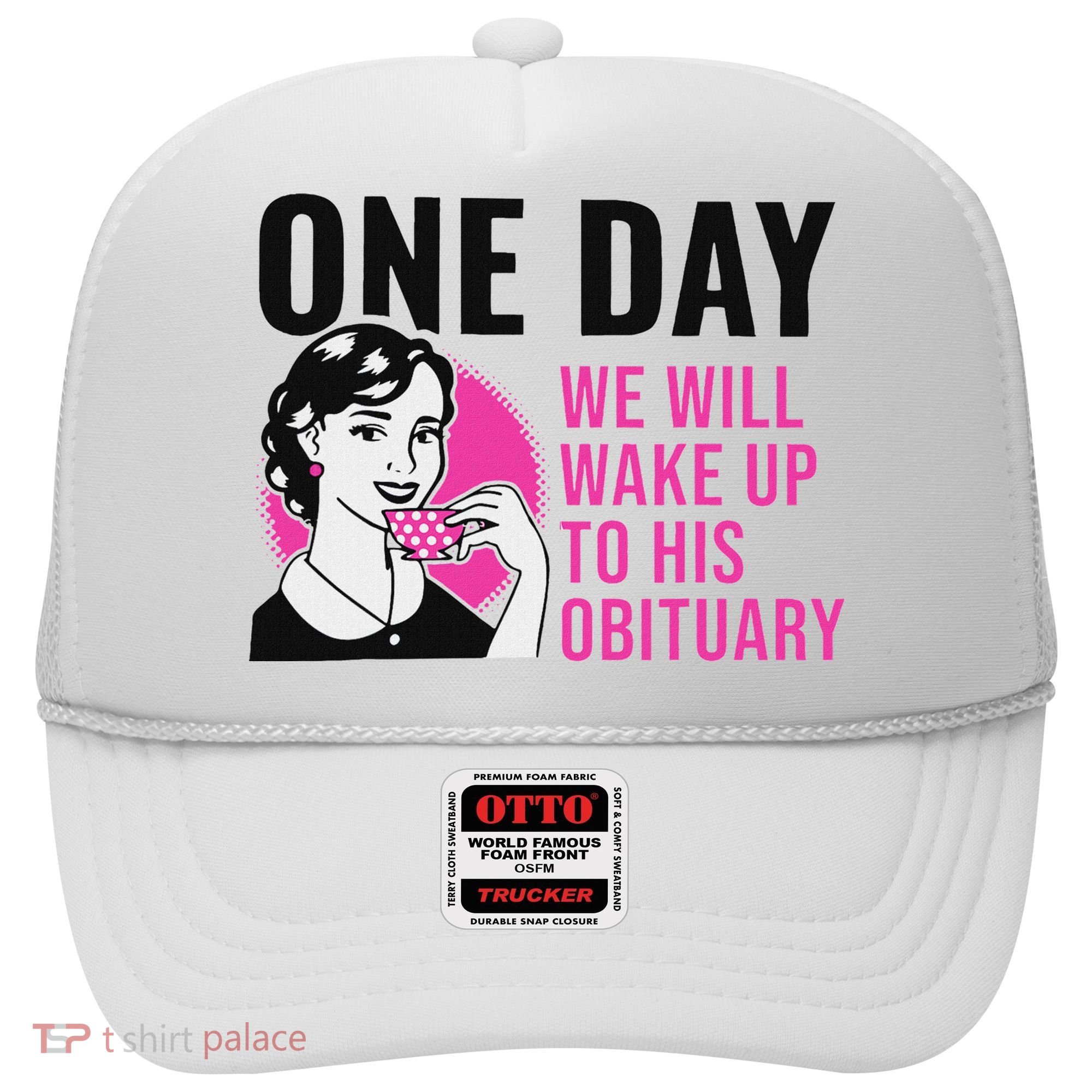 One Day We Will Wake Up To His Obituary Hat