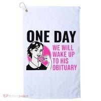 One Day We Will Wake Up To His Obituary Golf Towel thumb 0