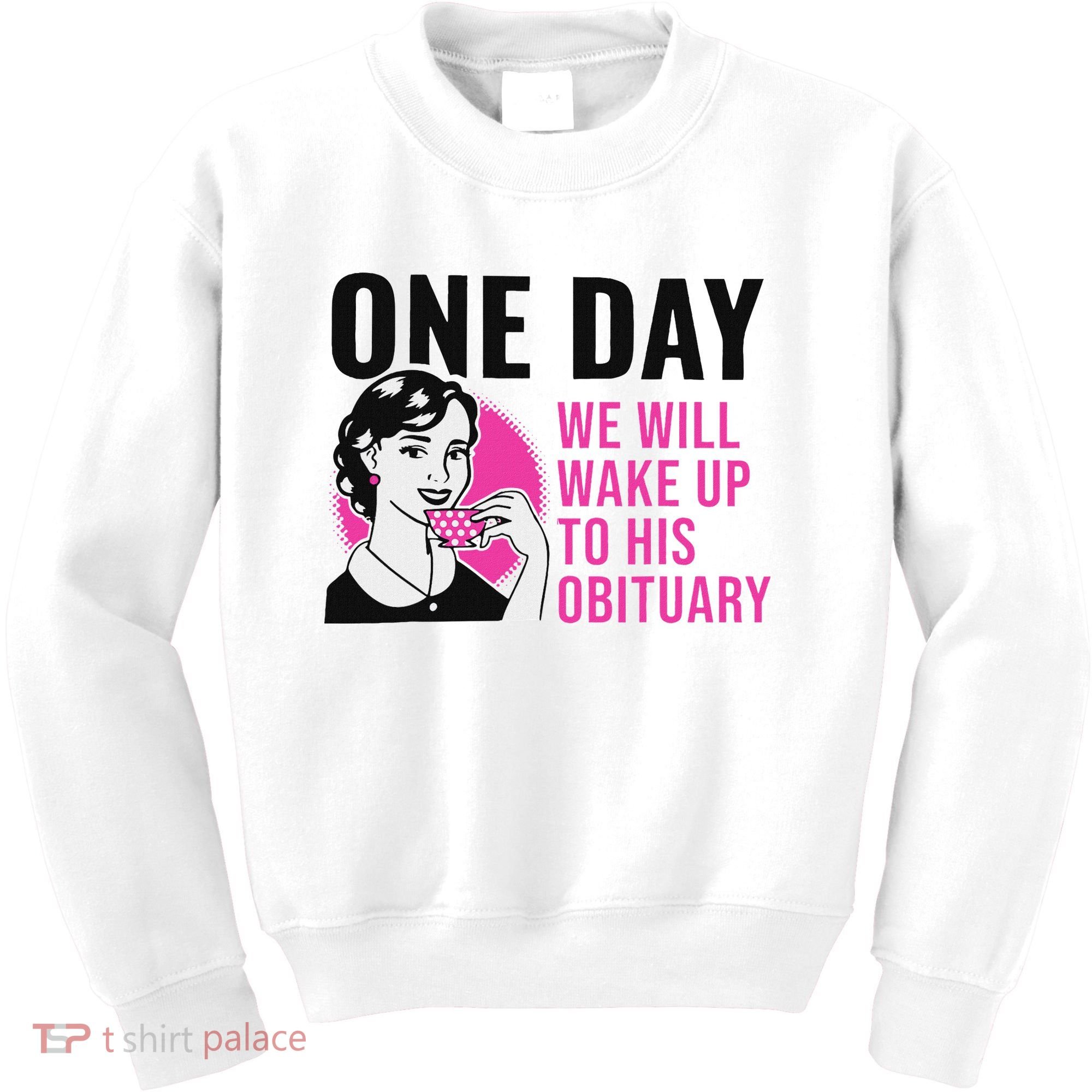 One Day We Will Wake Up To His Obituary Kids Sweatshirt