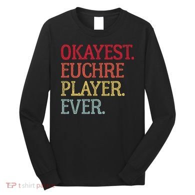 Okayest Euchre Player Ever Funny Euchre Card Game Long Sleeve Shirt