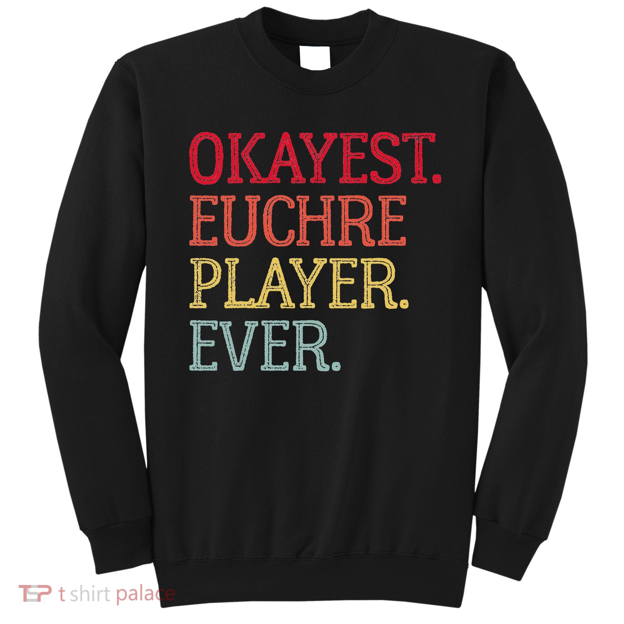 Okayest Euchre Player Ever Funny Euchre Card Game Sweatshirt