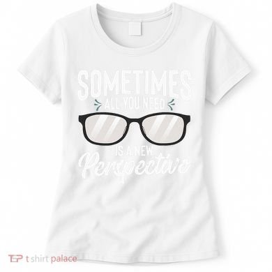 Optician Eyeglasses Sometimes All You Need A New Perspective Women's T-Shirt