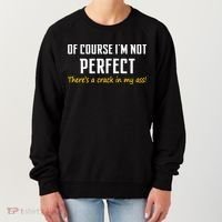 Of Course I Am Not Perfect There's A Crack in My Ass Women's Sweatshirt thumb 0