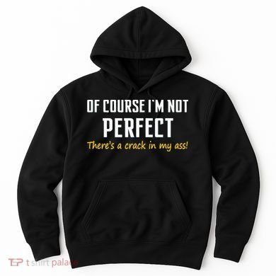 Of Course I Am Not Perfect There's A Crack in My Ass Hoodie