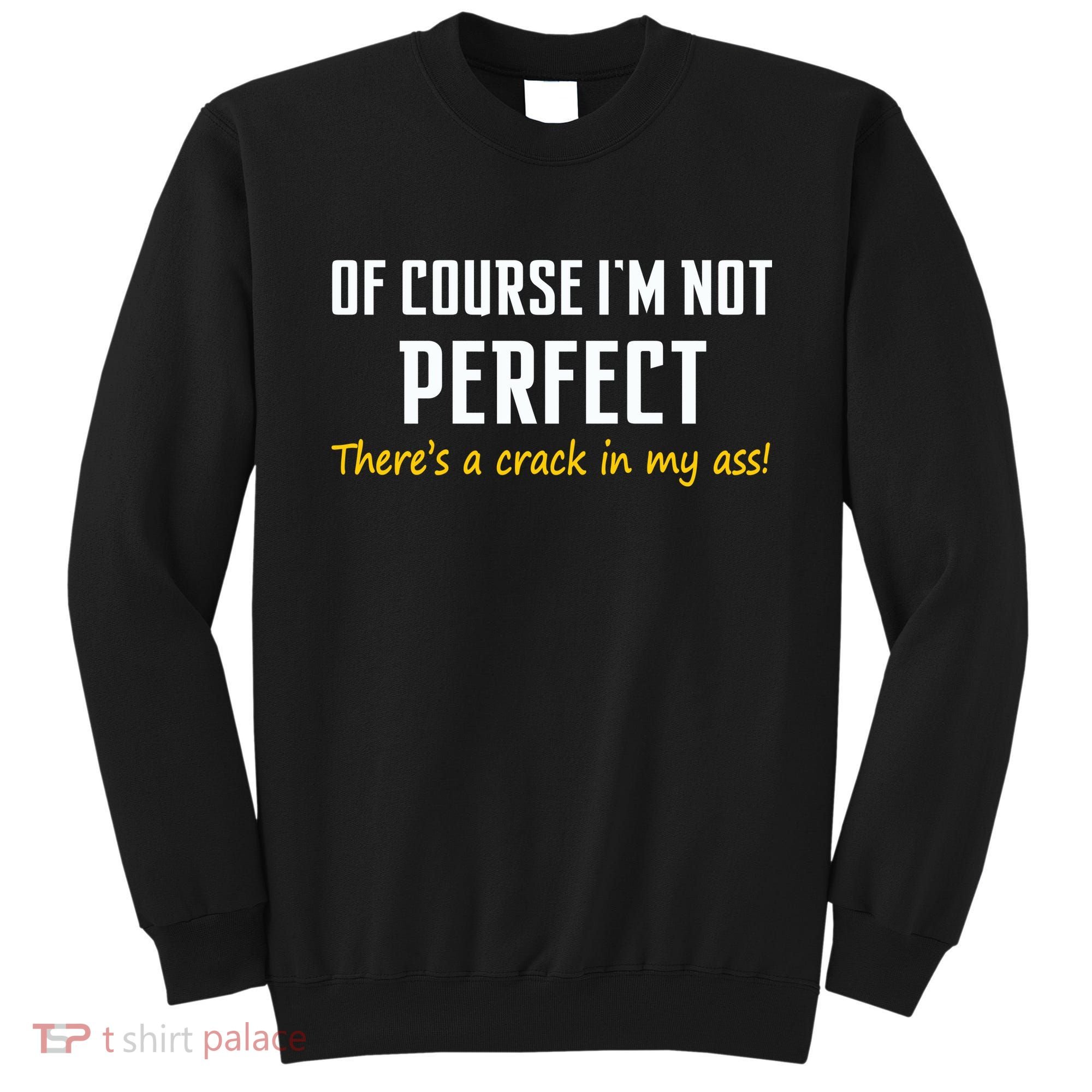 Of Course I Am Not Perfect There's A Crack in My Ass Sweatshirt