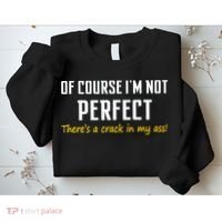 Of Course I Am Not Perfect There's A Crack in My Ass Sweatshirt thumb 2