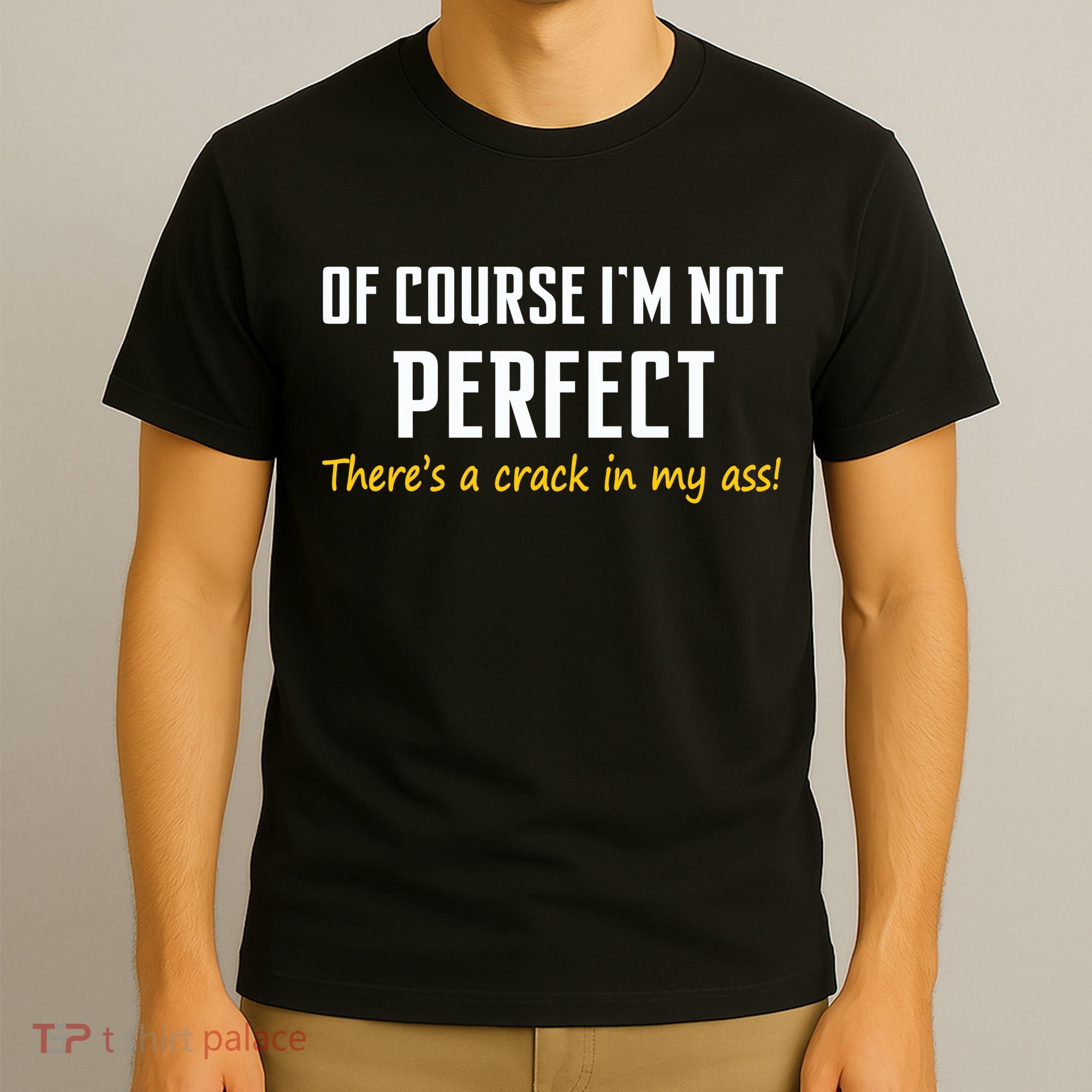 Of Course I Am Not Perfect There's A Crack in My Ass T-Shirt