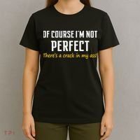 Of Course I Am Not Perfect There's A Crack in My Ass T-Shirt thumb 4