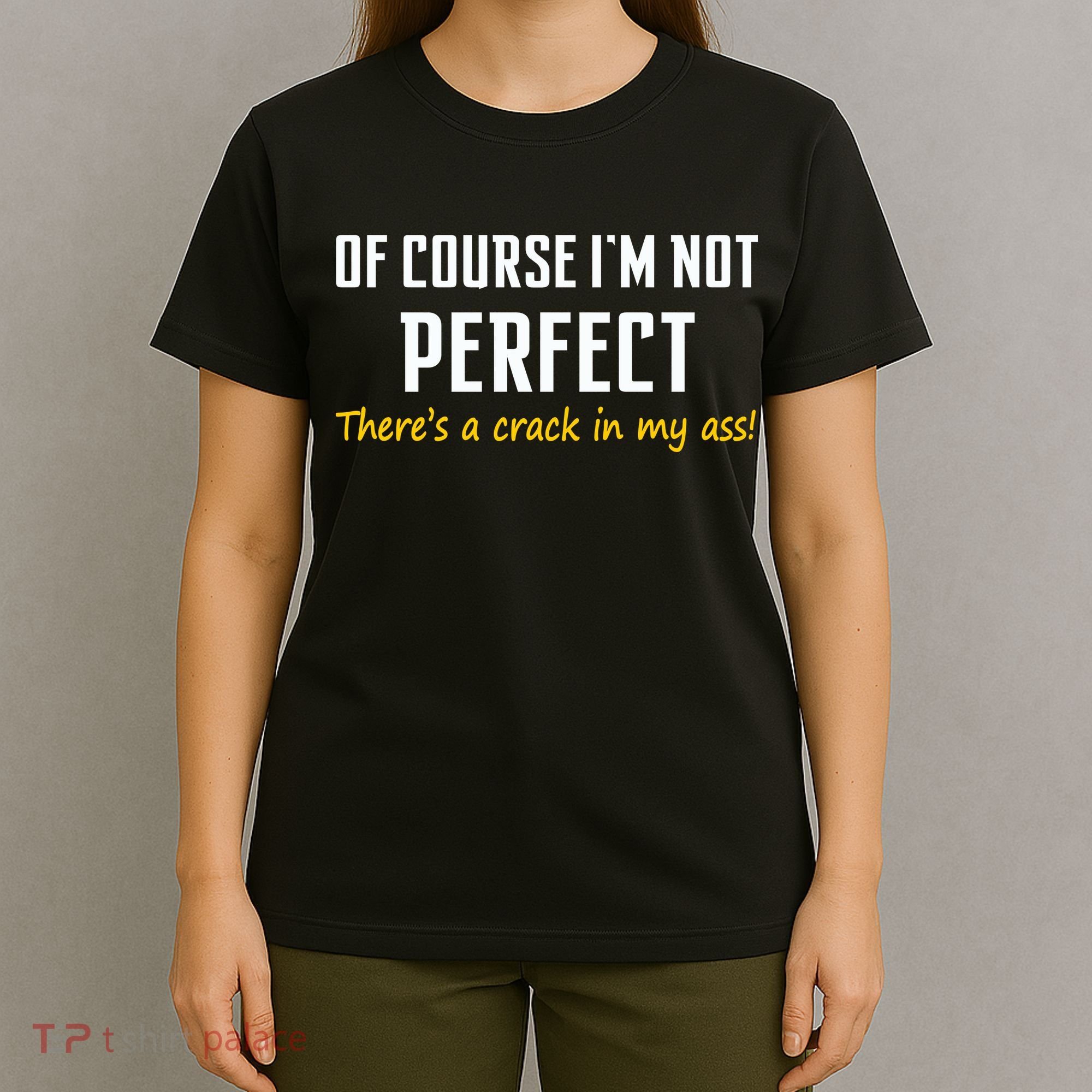 Of Course I Am Not Perfect There's A Crack in My Ass T-Shirt