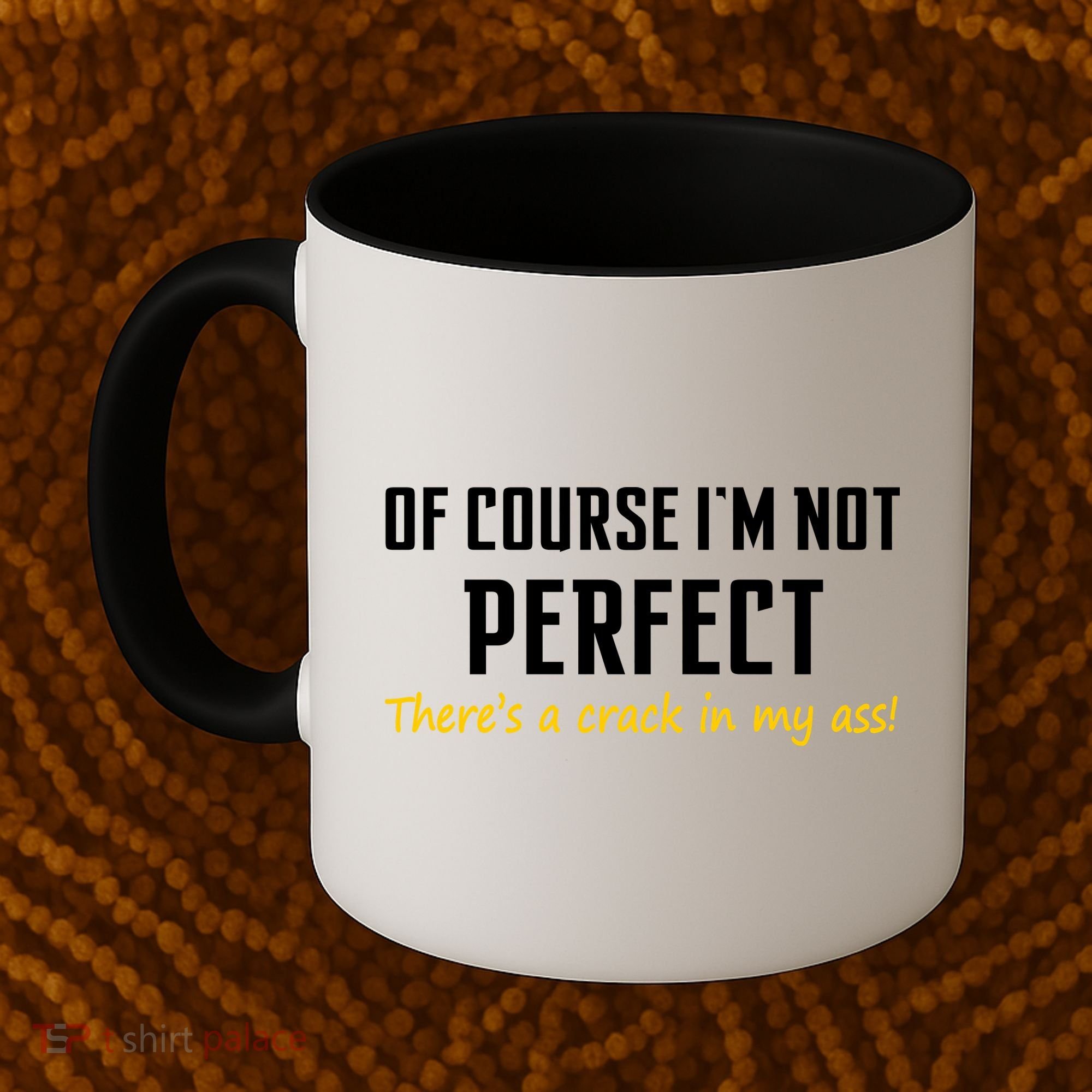 Of Course I Am Not Perfect There's A Crack in My Ass Coffee Mug