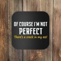 Of Course I Am Not Perfect There's A Crack in My Ass Coaster thumb 0