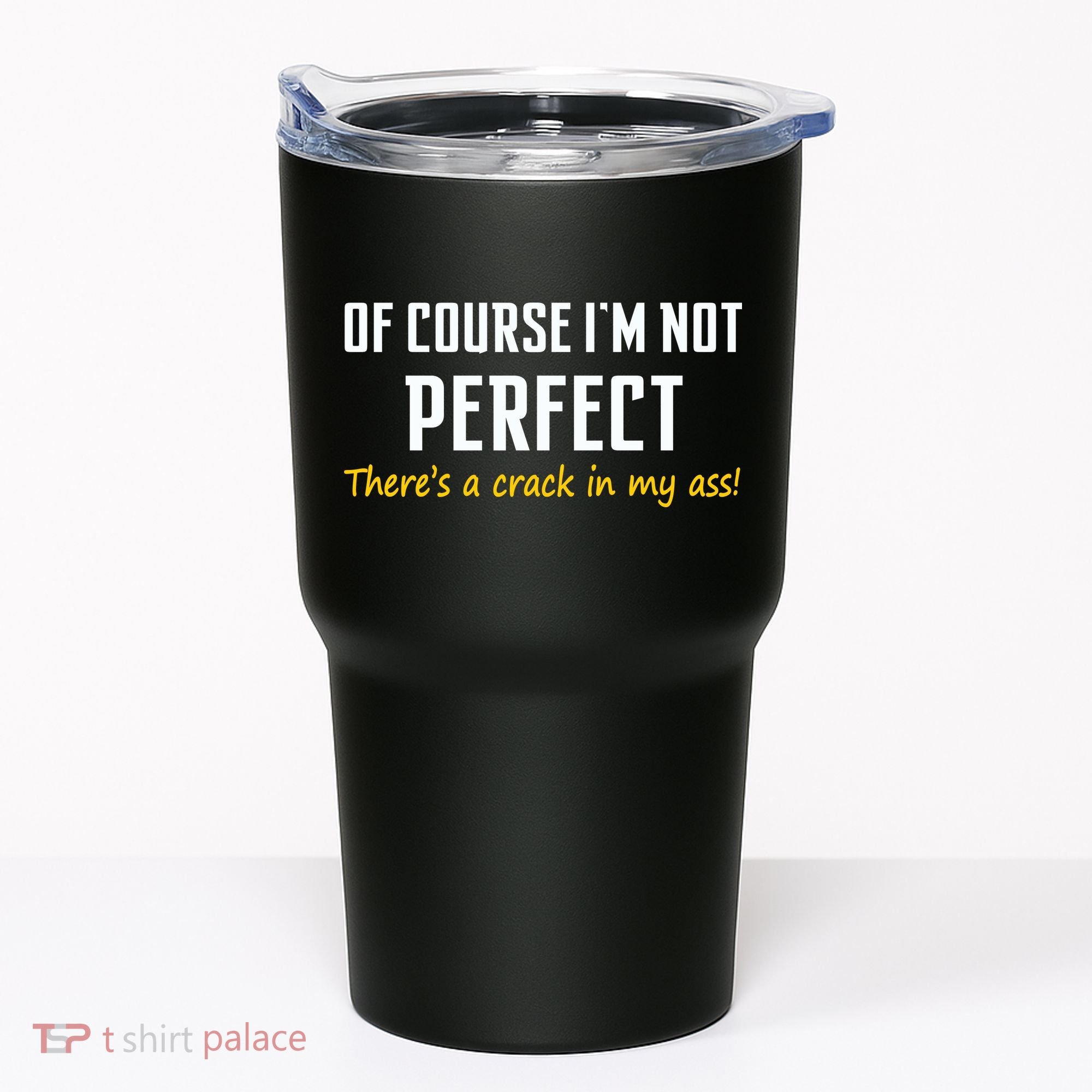 Of Course I Am Not Perfect There's A Crack in My Ass Tumbler