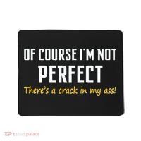Of Course I Am Not Perfect There's A Crack in My Ass Mousepad thumb 0