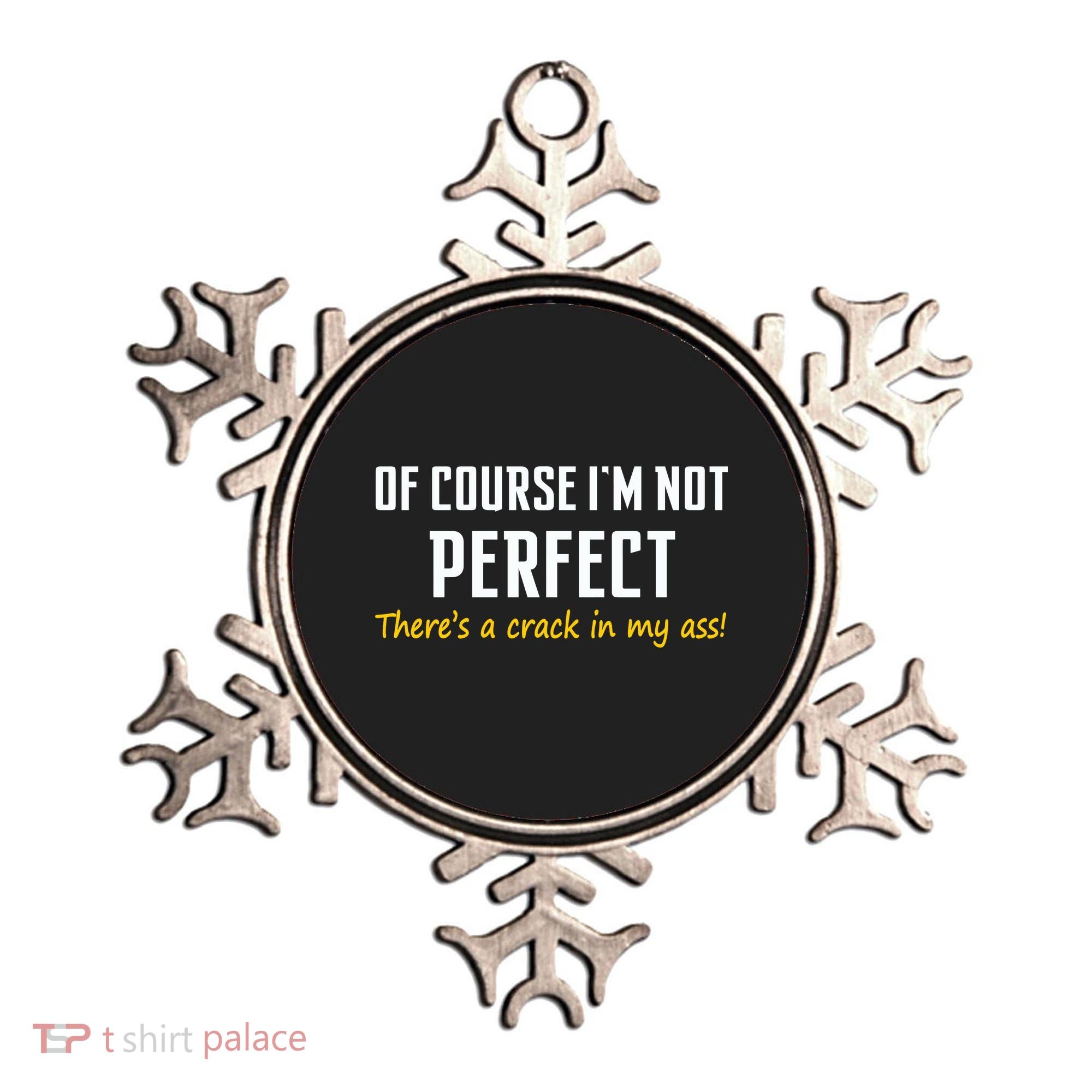 Of Course I Am Not Perfect There's A Crack in My Ass Ornament