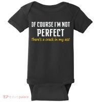 Of Course I Am Not Perfect There's A Crack in My Ass Baby Bodysuit thumb 0