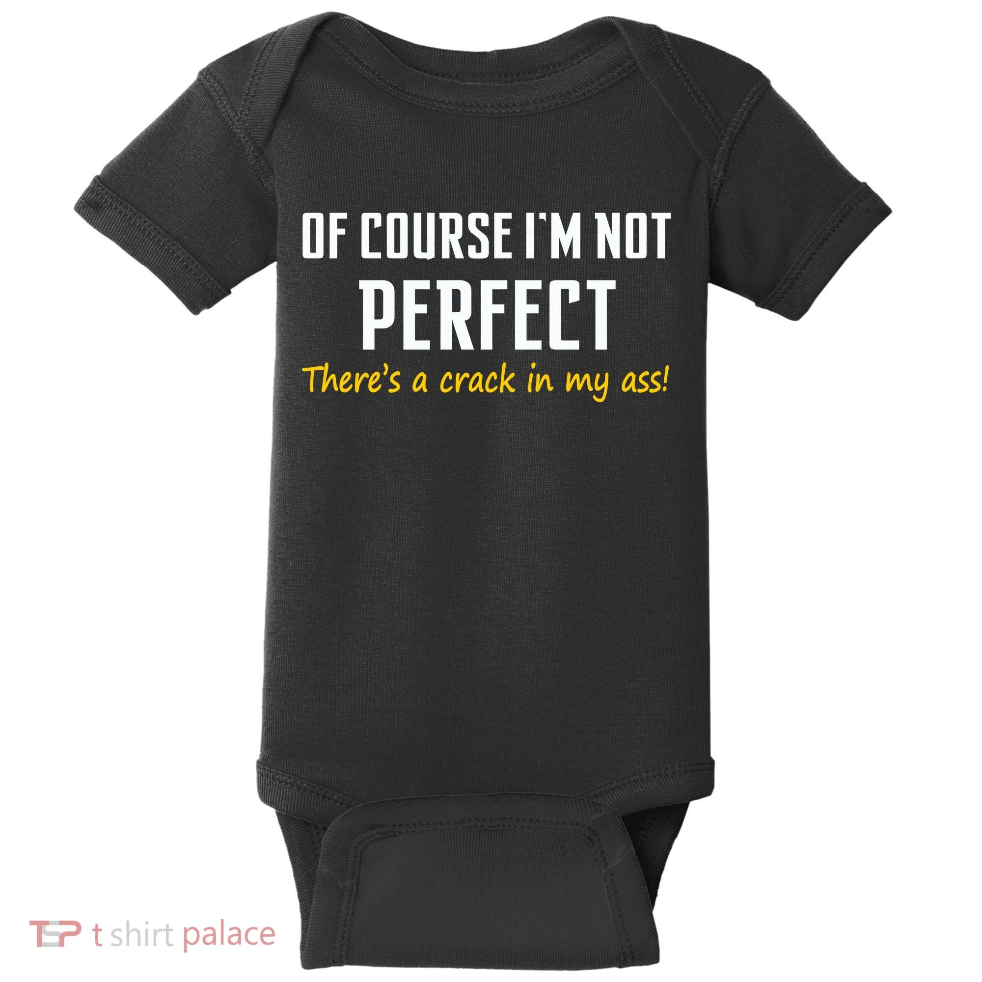 Of Course I Am Not Perfect There's A Crack in My Ass Baby Bodysuit