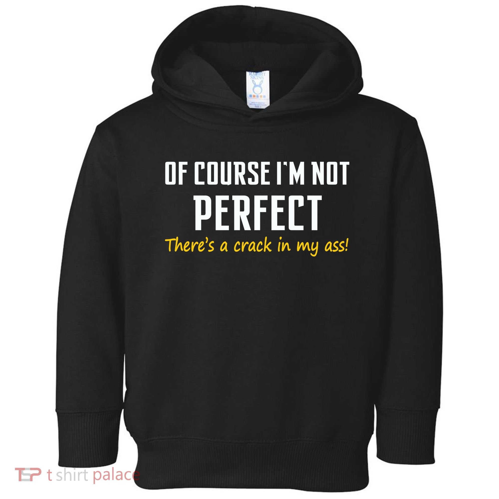Of Course I Am Not Perfect There's A Crack in My Ass Toddler Hoodie