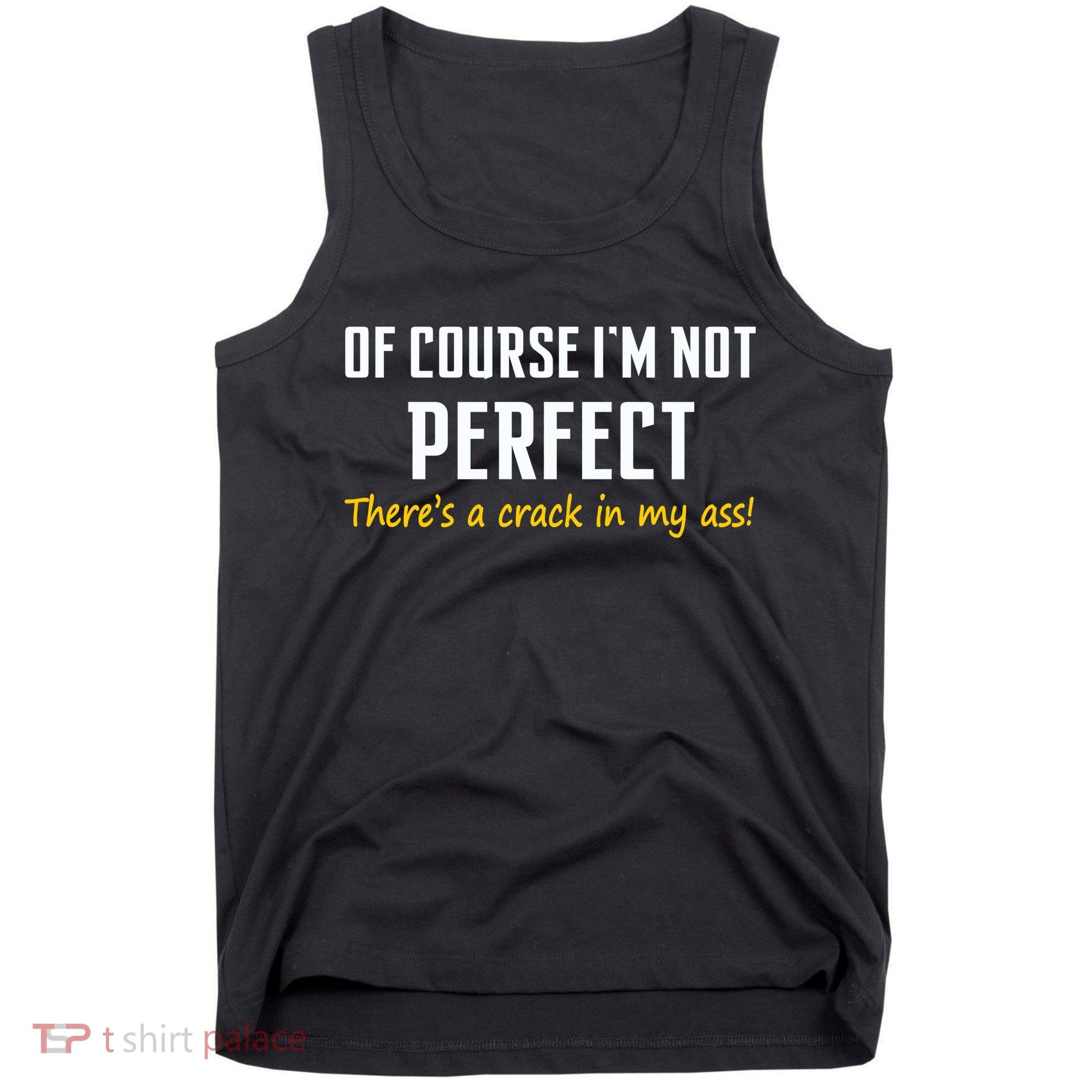 Of Course I Am Not Perfect There's A Crack in My Ass Tank Top