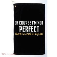 Of Course I Am Not Perfect There's A Crack in My Ass Golf Towel thumb 0