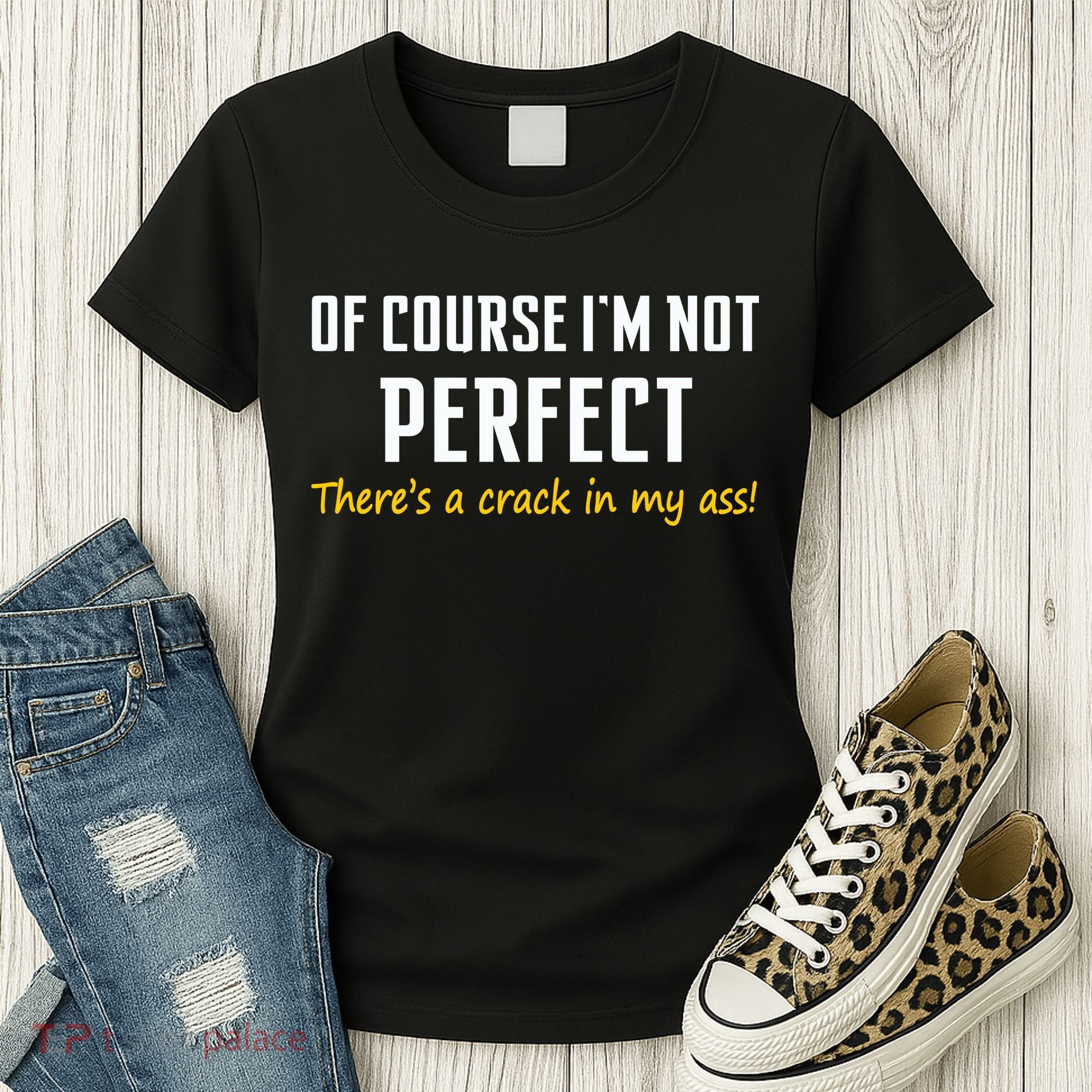 Of Course I Am Not Perfect There's A Crack in My Ass Women's T-Shirt